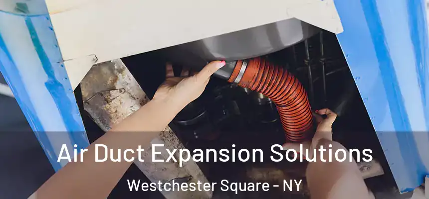  Air Duct Expansion Solutions Westchester Square - NY
