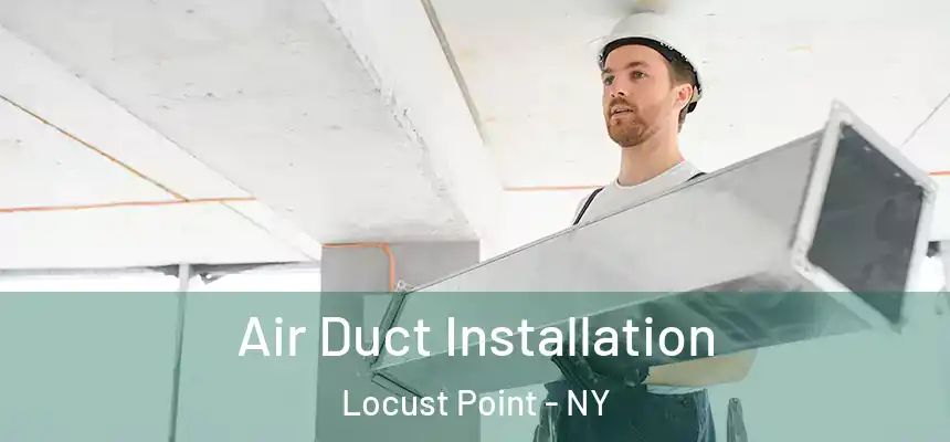 Air Duct Installation Locust Point - NY