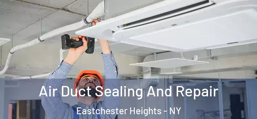 Air Duct Sealing And Repair Eastchester Heights - NY