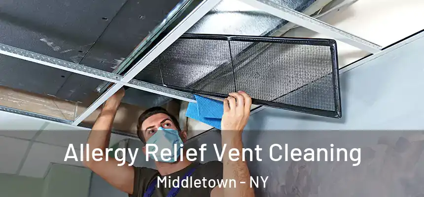 Allergy Relief Vent Cleaning Middletown - NY