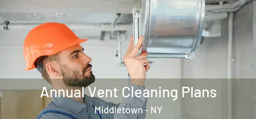 Annual Vent Cleaning Plans Middletown - NY