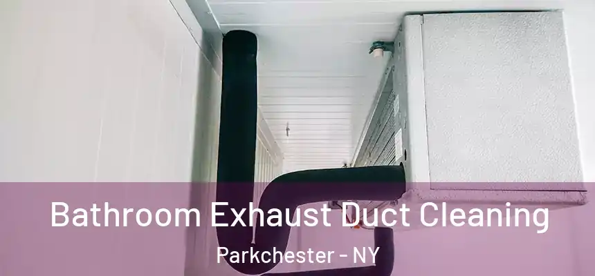 Bathroom Exhaust Duct Cleaning Parkchester - NY