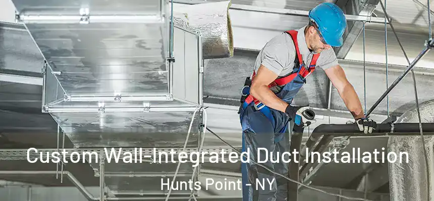 Custom Wall-Integrated Duct Installation Hunts Point - NY