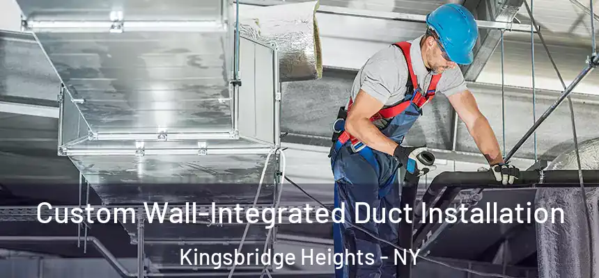 Custom Wall-Integrated Duct Installation Kingsbridge Heights - NY