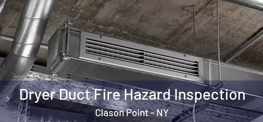 Dryer Duct Fire Hazard Inspection Clason Point - NY