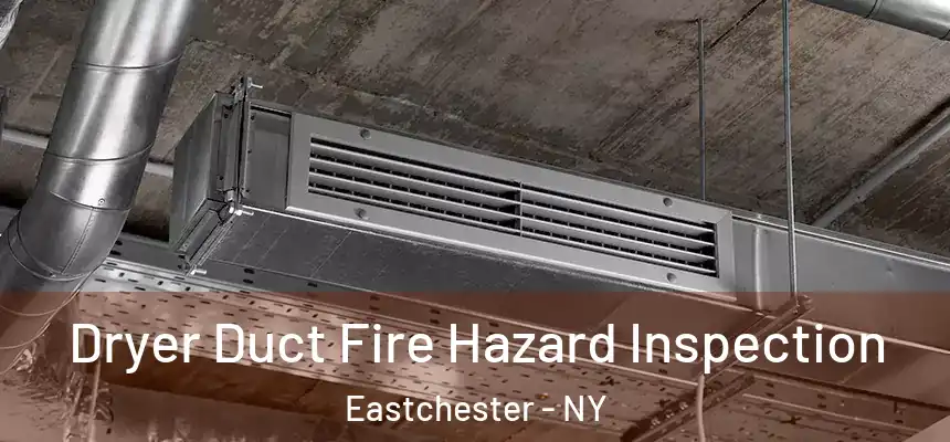 Dryer Duct Fire Hazard Inspection Eastchester - NY