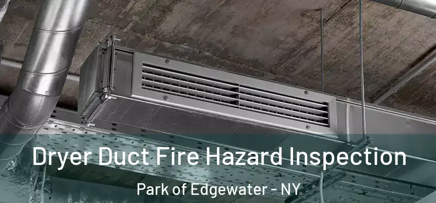 Dryer Duct Fire Hazard Inspection Park of Edgewater - NY