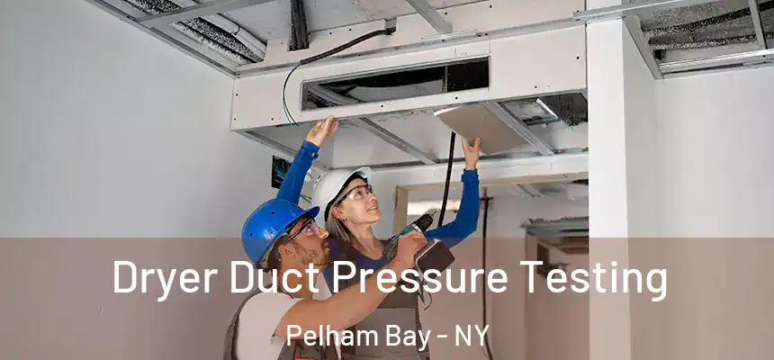 Dryer Duct Pressure Testing Pelham Bay - NY