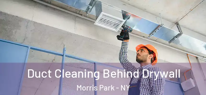 Duct Cleaning Behind Drywall Morris Park - NY