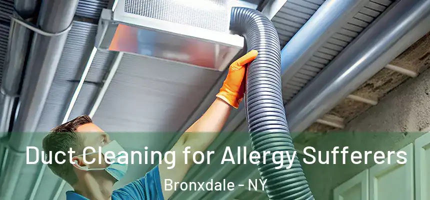  Duct Cleaning for Allergy Sufferers Bronxdale - NY