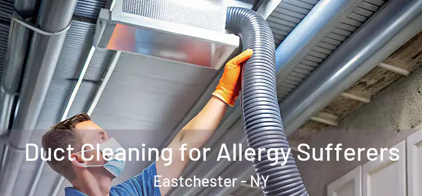  Duct Cleaning for Allergy Sufferers Eastchester - NY