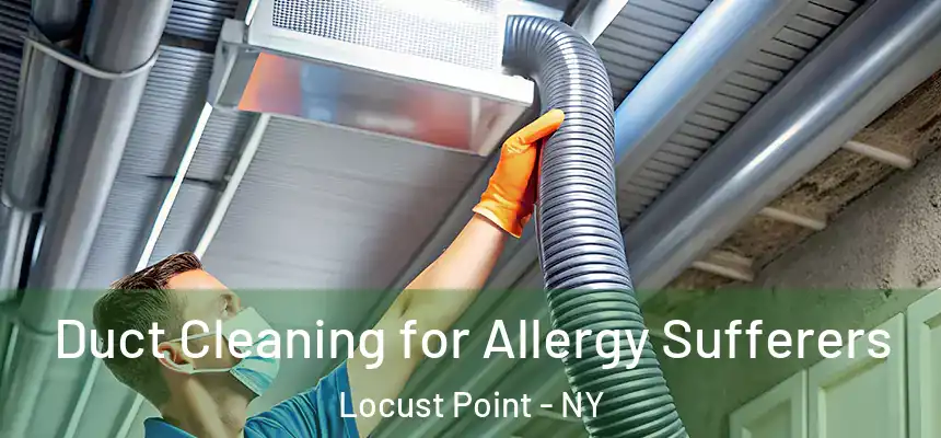  Duct Cleaning for Allergy Sufferers Locust Point - NY
