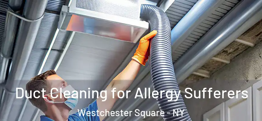  Duct Cleaning for Allergy Sufferers Westchester Square - NY