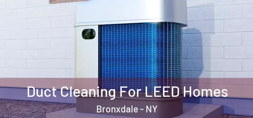  Duct Cleaning For LEED Homes Bronxdale - NY