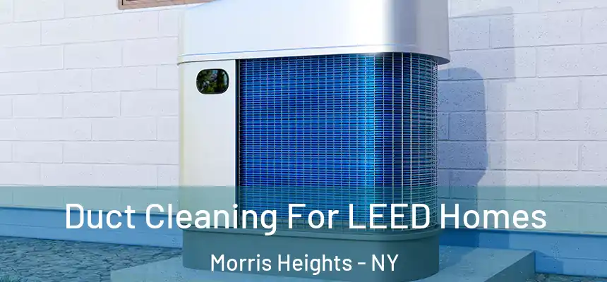  Duct Cleaning For LEED Homes Morris Heights - NY