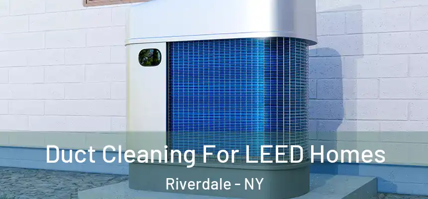  Duct Cleaning For LEED Homes Riverdale - NY