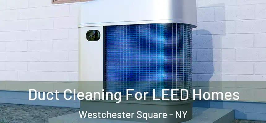  Duct Cleaning For LEED Homes Westchester Square - NY
