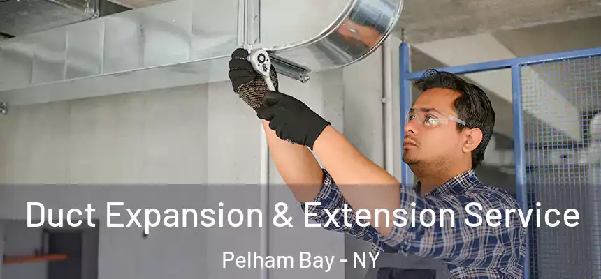 Duct Expansion & Extension Service Pelham Bay - NY