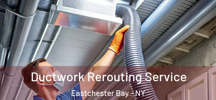  Ductwork Rerouting Service Eastchester Bay - NY