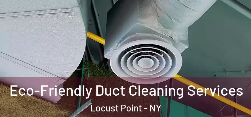  Eco-Friendly Duct Cleaning Services Locust Point - NY