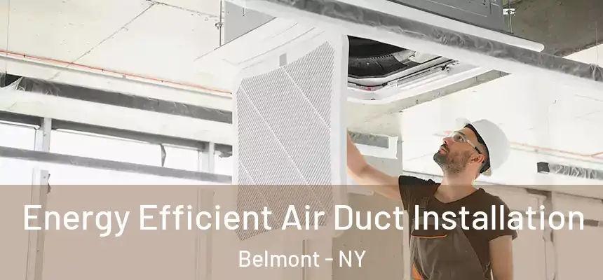Energy Efficient Air Duct Installation Belmont - NY