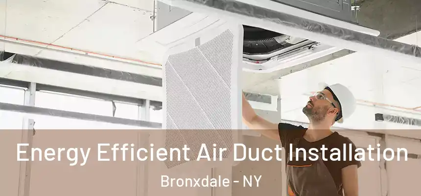  Energy Efficient Air Duct Installation Bronxdale - NY