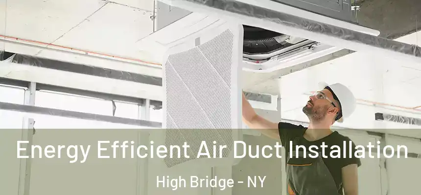  Energy Efficient Air Duct Installation High Bridge - NY
