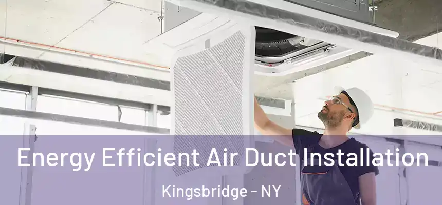 Energy Efficient Air Duct Installation Kingsbridge - NY
