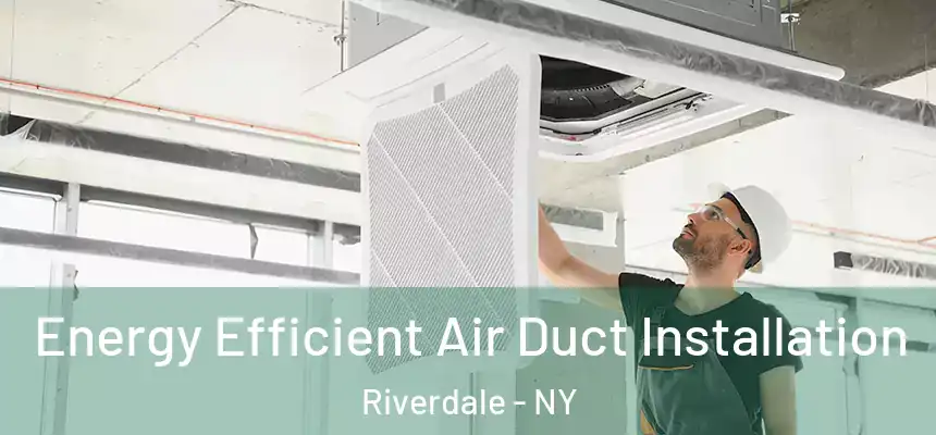  Energy Efficient Air Duct Installation Riverdale - NY