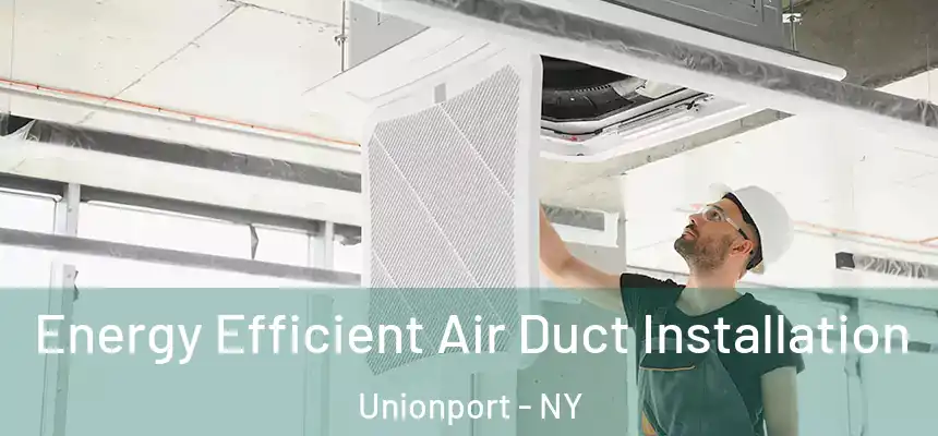  Energy Efficient Air Duct Installation Unionport - NY