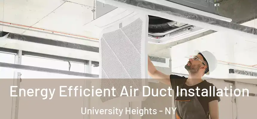  Energy Efficient Air Duct Installation University Heights - NY