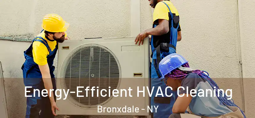  Energy-Efficient HVAC Cleaning Bronxdale - NY