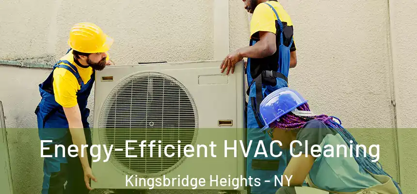  Energy-Efficient HVAC Cleaning Kingsbridge Heights - NY