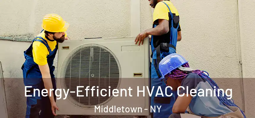  Energy-Efficient HVAC Cleaning Middletown - NY