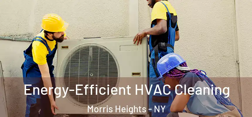 Energy-Efficient HVAC Cleaning Morris Heights - NY