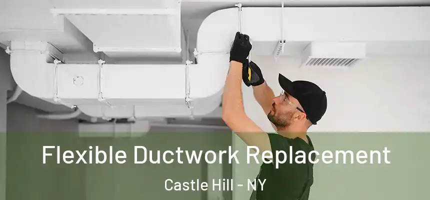 Flexible Ductwork Replacement Castle Hill - NY