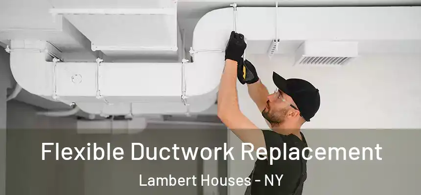Flexible Ductwork Replacement Lambert Houses - NY