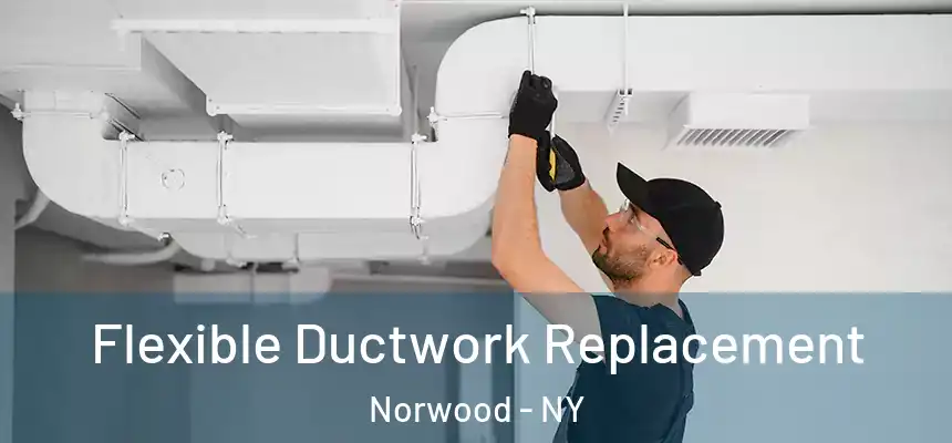  Flexible Ductwork Replacement Norwood - NY
