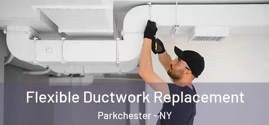 Flexible Ductwork Replacement Parkchester - NY