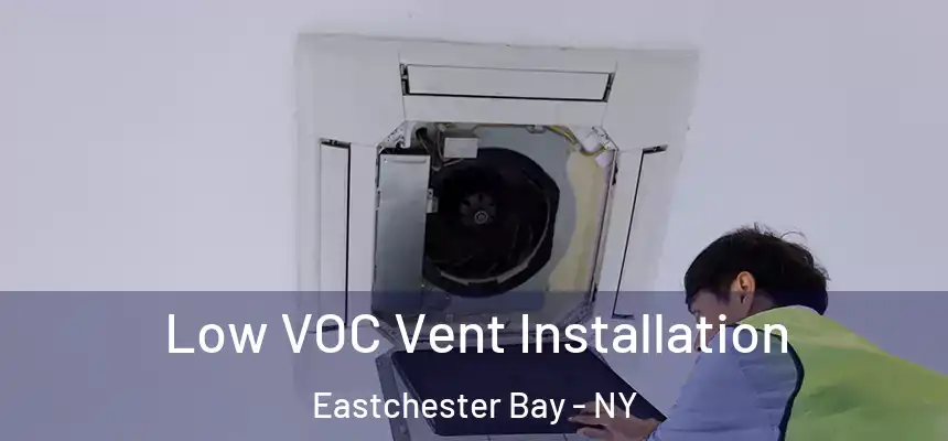  Low VOC Vent Installation Eastchester Bay - NY
