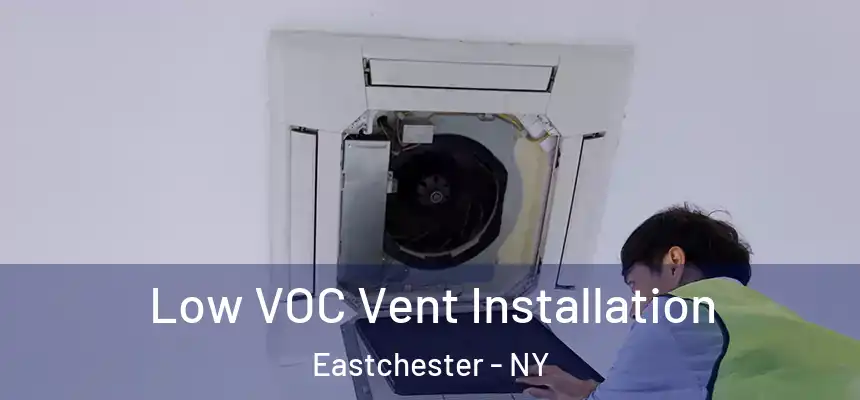  Low VOC Vent Installation Eastchester - NY