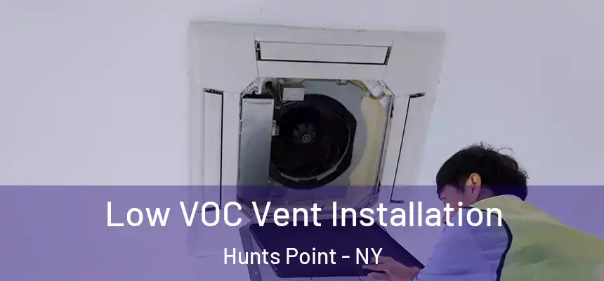  Low VOC Vent Installation Hunts Point - NY