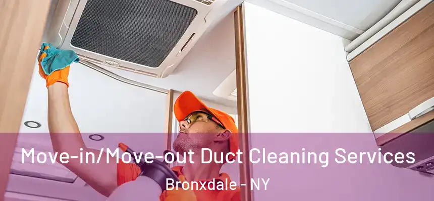  Move-in/Move-out Duct Cleaning Services Bronxdale - NY