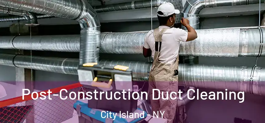 Post-Construction Duct Cleaning City Island - NY