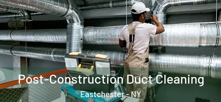 Post-Construction Duct Cleaning Eastchester - NY