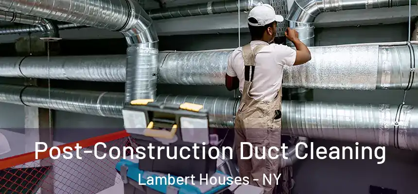 Post-Construction Duct Cleaning Lambert Houses - NY