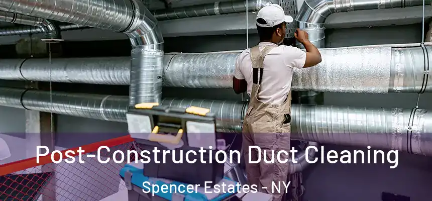 Post-Construction Duct Cleaning Spencer Estates - NY