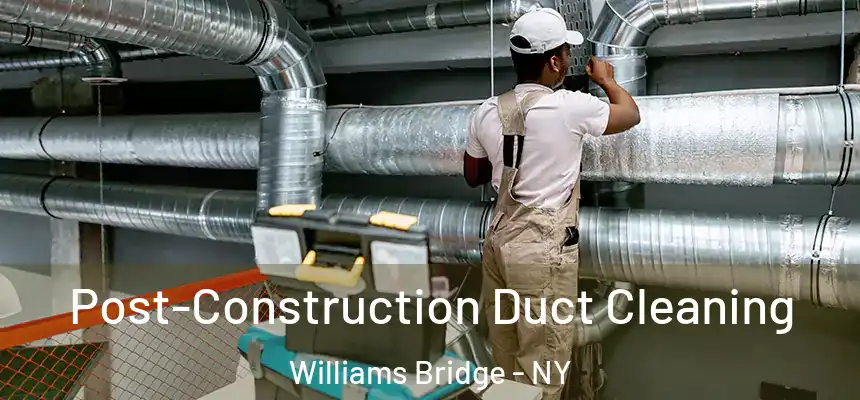 Post-Construction Duct Cleaning Williams Bridge - NY