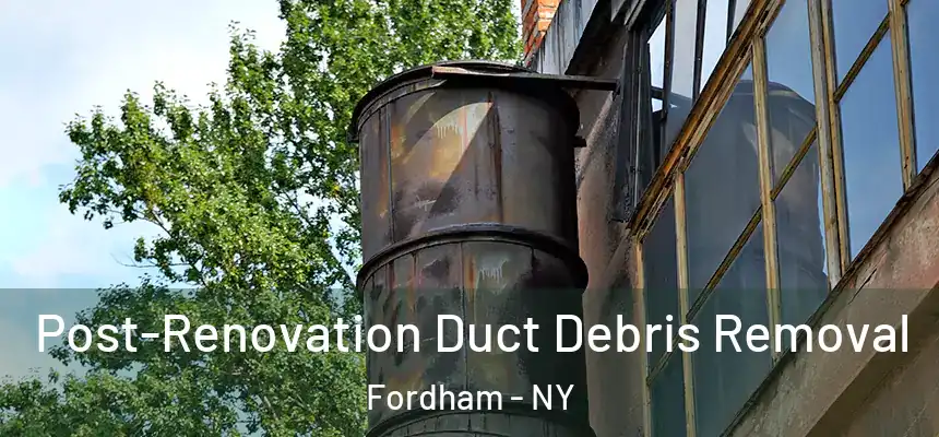  Post-Renovation Duct Debris Removal Fordham - NY