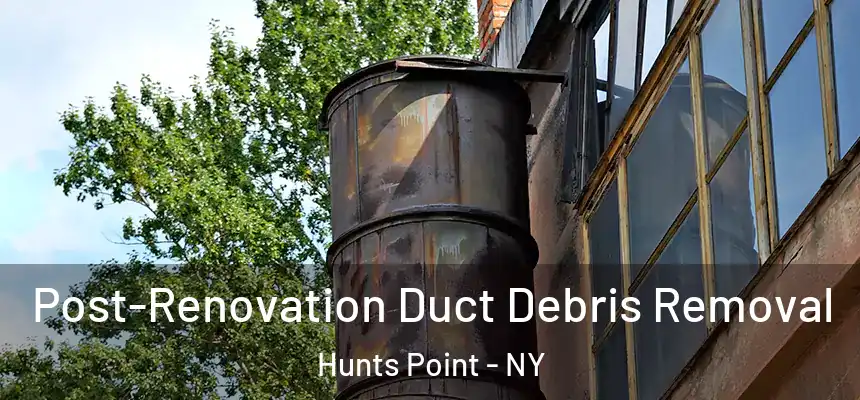  Post-Renovation Duct Debris Removal Hunts Point - NY